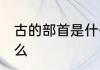 古的部首是什么 古字的偏旁部首是什么