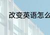 改变英语怎么读 改变英语是什么