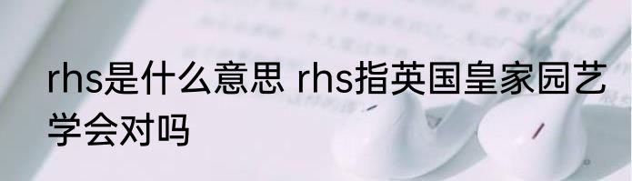 rhs是什么意思 rhs指英国皇家园艺学会对吗