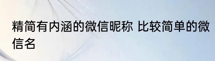 精简有内涵的微信昵称 比较简单的微信名