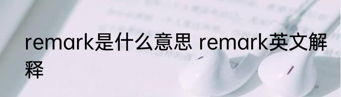 remark是什么意思 remark英文解释