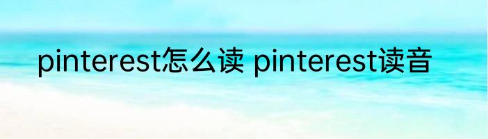 pinterest怎么读 pinterest读音