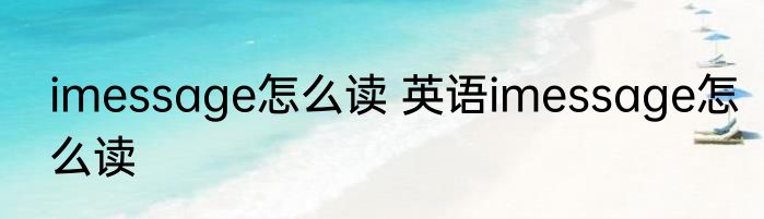 imessage怎么读 英语imessage怎么读