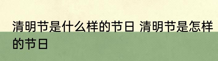 清明节是什么样的节日 清明节是怎样的节日
