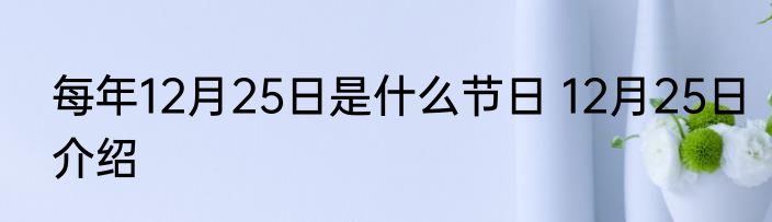 每年12月25日是什么节日 12月25日介绍