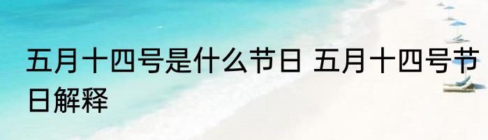 五月十四号是什么节日 五月十四号节日解释