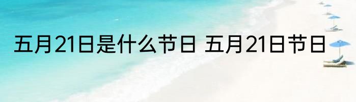 五月21日是什么节日 五月21日节日