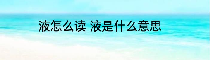 液怎么读 液是什么意思