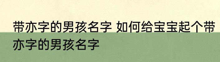 带亦字的男孩名字 如何给宝宝起个带亦字的男孩名字