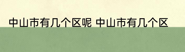 中山市有几个区呢 中山市有几个区