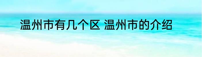 温州市有几个区 温州市的介绍