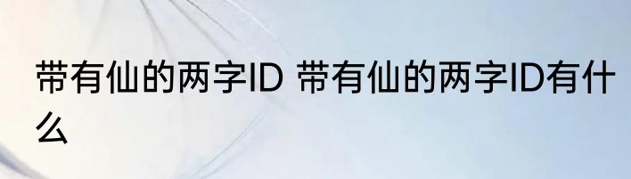 带有仙的两字ID 带有仙的两字ID有什么