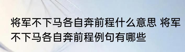 将军不下马各自奔前程什么意思 将军不下马各自奔前程例句有哪些