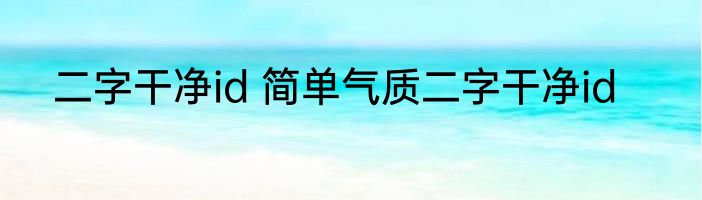 二字干净id 简单气质二字干净id