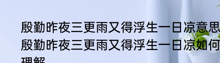 殷勤昨夜三更雨又得浮生一日凉意思 殷勤昨夜三更雨又得浮生一日凉如何理解