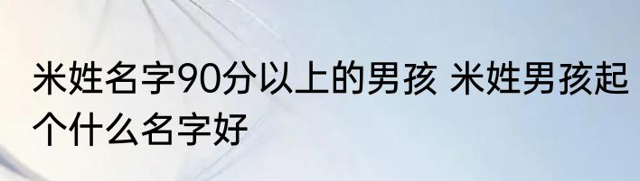 米姓名字90分以上的男孩 米姓男孩起个什么名字好
