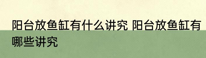 阳台放鱼缸有什么讲究 阳台放鱼缸有哪些讲究