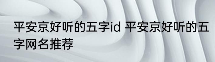 平安京好听的五字id 平安京好听的五字网名推荐