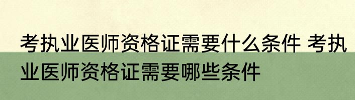 考执业医师资格证需要什么条件 考执业医师资格证需要哪些条件