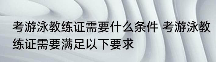 考游泳教练证需要什么条件 考游泳教练证需要满足以下要求