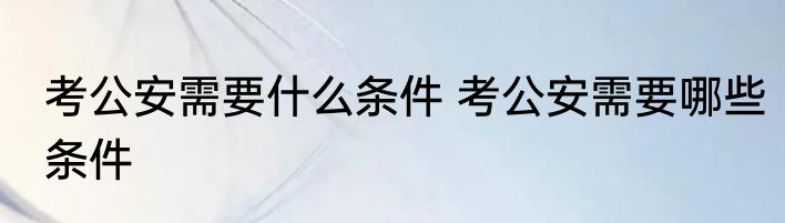 考公安需要什么条件 考公安需要哪些条件