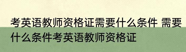 考英语教师资格证需要什么条件 需要什么条件考英语教师资格证