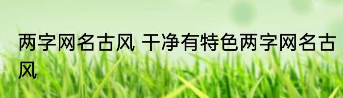 两字网名古风 干净有特色两字网名古风