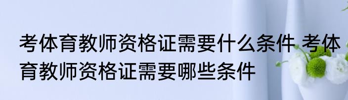 考体育教师资格证需要什么条件 考体育教师资格证需要哪些条件