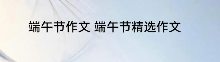 端午节作文 端午节精选作文