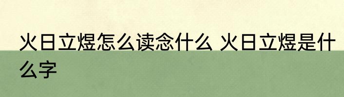 火日立煜怎么读念什么 火日立煜是什么字