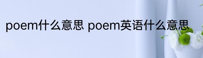 poem什么意思 poem英语什么意思