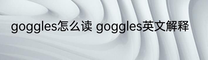 goggles怎么读 goggles英文解释