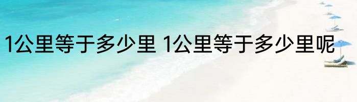 1公里等于多少里 1公里等于多少里呢