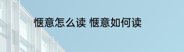 惬意怎么读 惬意如何读