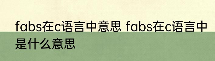 fabs在c语言中意思 fabs在c语言中是什么意思