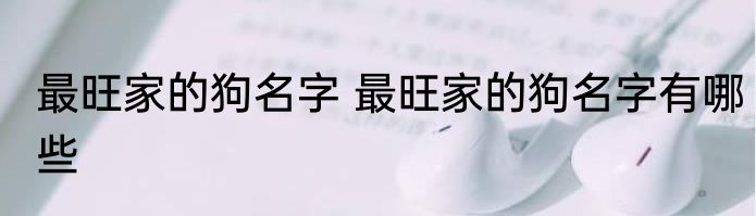 最旺家的狗名字 最旺家的狗名字有哪些