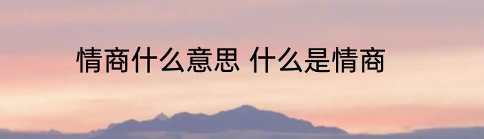 情商什么意思 什么是情商