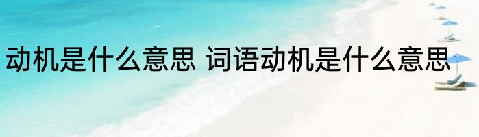 动机是什么意思 词语动机是什么意思
