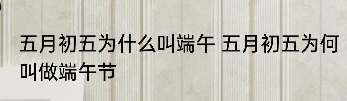 五月初五为什么叫端午 五月初五为何叫做端午节