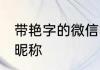 带艳字的微信昵称 盘点带艳字的微信昵称