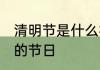 清明节是什么样的节日 清明节是怎样的节日