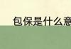 包保是什么意思 包保意思是什么