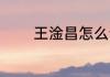 王淦昌怎么读 王淦昌如何读