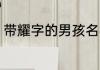 带耀字的男孩名字霸气 带耀字的名字