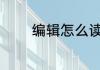 编辑怎么读 编辑是做什么的