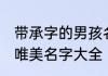 带承字的男孩名字大全 带承字的男孩唯美名字大全