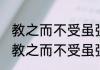 教之而不受虽强告之无益是什么意思 教之而不受虽强告之无益出处及翻译