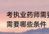 考执业药师需要什么条件 考执业药师需要哪些条件