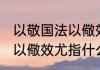 以敬国法以儆效尤什么意思 以敬国法以儆效尤指什么