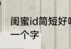 闺蜜id简短好听一个字 好听的闺蜜id一个字
